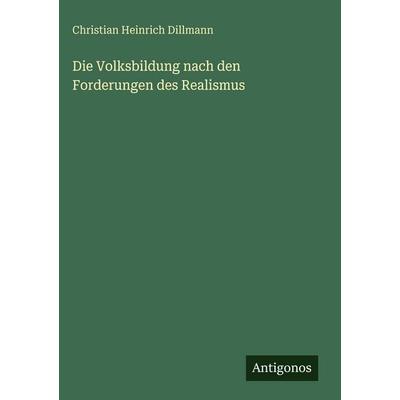 Die Volksbildung nach den Forderungen des Realismus, Gebundene Ausgabe von Christian Heinrich Dillmann, Antigonos Verlag, 978-3-388-48933-9