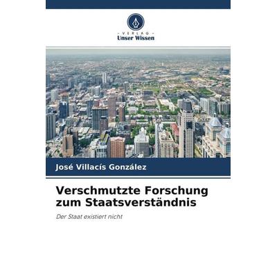 Verschmutzte Forschung zum Staatsverständnis, Taschenbuch von José Villacís González, Verlag Unser Wissen, 978-620-4-66780-5