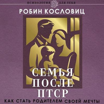 Semya posle PTSR. Kak stat roditelem svoey mechty - Robin Koslowitz, Audio, 9785171864057