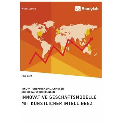 Innovative Geschäftsmodelle mit künstlicher Intelligenz. Innovationspotenzial, Chancen und Herausforderungen, Taschenbuch von Paul Nopp, Studylab,