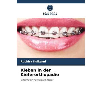 Kleben in der Kieferorthopädie, Taschenbuch von Ruchira Kulkarni, Verlag Unser Wissen, 978-620-5-44657-7