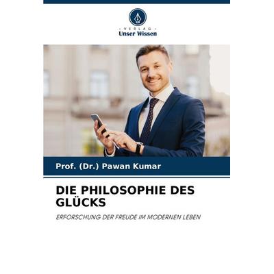 Die Philosophie des Glücks, Taschenbuch von (Dr. Pawan Kumar, Verlag Unser Wissen, 978-620-7-40853-5