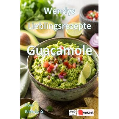 Wendys Lieblingsrezepte - Guacamole, Taschenbuch von Wendy G., Epubli, 978-3-565-77112-7