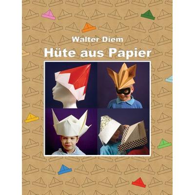 Hüte aus Papier, Taschenbuch von Walter Diem, BoD – Books on Demand, 978-3-8448-9390-8