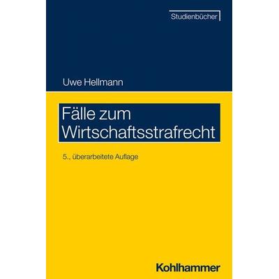Fälle zum Wirtschaftsstrafrecht, Taschenbuch von Uwe Hellmann, Kohlhammer, 978-3-17-040894-4