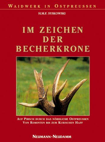 Syskowski, H M - Im Zeichen der Becherkrone: Auf Pirsch durch das nördliche Ostpreussen, von Rominten bis zum Kurischen Haff: Auf Pirsch durch das nördliche Ostpreußen von Rominten bis zum Kurischen Haff - Preis vom 09.10.2026 07:28:09 h