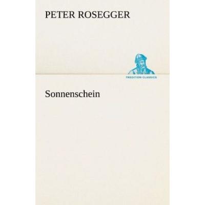 Sonnenschein, Taschenbuch von Peter Rosegger, Tredition, 978-3-8424-1982-7