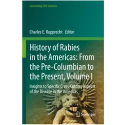 History of Rabies in the Americas: From the Pre-Columbian to the Present, Volume I, Fachbücher von Charles E. Rupprecht
