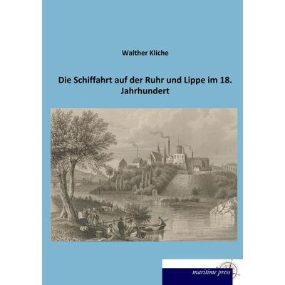 Die Schiffahrt auf der Ruhr und Lippe im 18. Jahrhundert, Taschenbuch von Walther Kliche, Maritimepress, 978-3-95427-470-3