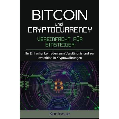 Bitcoin und Cryptocurrency Vereinfacht fur Einsteiger, Taschenbuch von Kan Inoue, Kan Inoue, 978-1-80360-813-6
