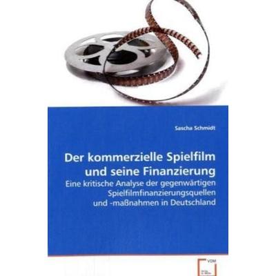 Schmidt Sascha: Der kommerzielle Spielfilm und seine Finanzi, Taschenbuch von Sascha Schmidt, VDM, 978-3-639-07709-4