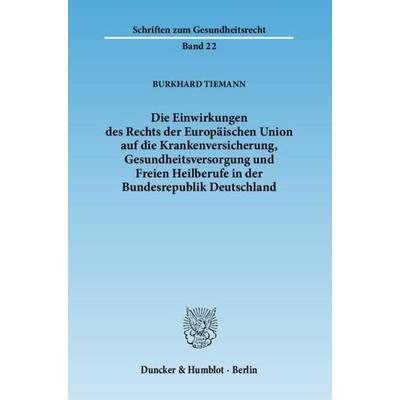 Die Einwirkungen des Rechts der Europäischen Union auf die Krankenversicherung, Gesundheitsversorgung und Freien Heilberufe in der Bundesrepublik
