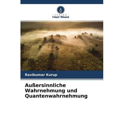 Außersinnliche Wahrnehmung und Quantenwahrnehmung, Taschenbuch von Ravikumar Kurup, Verlag Unser Wissen, 978-620-4-65314-3