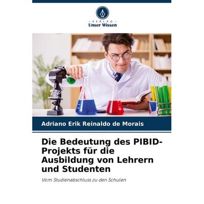 Die Bedeutung des PIBID-Projekts für die Ausbildung von Lehrern und Studenten, Taschenbuch von Adriano Erik Reinaldo de Morais, Verlag Unser Wissen,