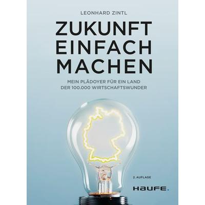 Zukunft einfach machen, Gebundene Ausgabe von Leonhard Zintl, Haufe-Lexware, 978-3-648-17522-4