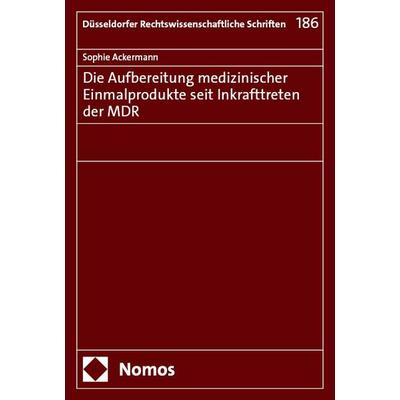 Die Aufbereitung medizinischer Einmalprodukte seit Inkrafttreten der MDR, Taschenbuch von Sophie Ackermann, Nomos, 978-3-7560-3064-4
