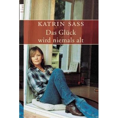 Das Glück wird niemals alt, Taschenbuch von Katrin Sass, List Taschenbuch, 978-3-548-60509-8