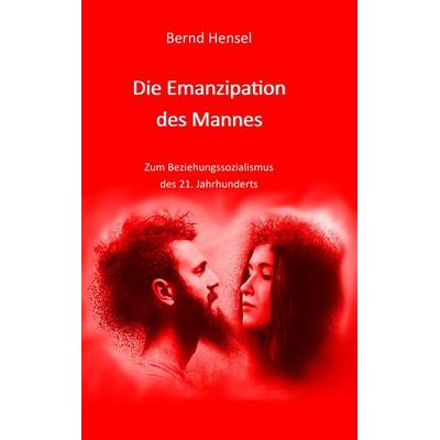 Die Emanzipation des Mannes, Taschenbuch von Bernd Hensel, BoD – Books on Demand, 978-3-7448-8783-0