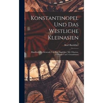 Konstantinopel Und Das Westliche Kleinasien, Gebundene Ausgabe von Baedeker Karl Baedeker, Hutson Street Press, 978-1-01-656465-6