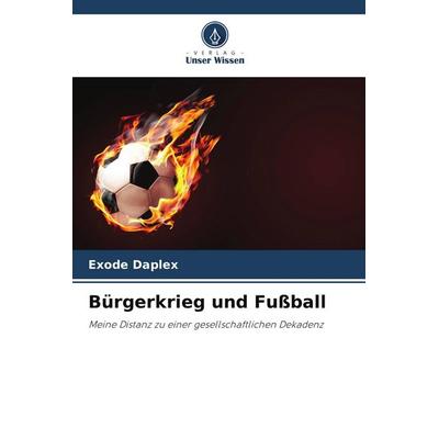 Bürgerkrieg und Fußball, Taschenbuch von Exode Daplex, Verlag Unser Wissen, 978-620-9-54363-0