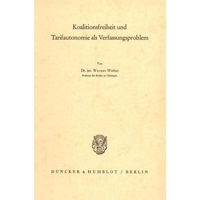 Koalitionsfreiheit und Tarifautonomie als Verfassungsproblem., Taschenbuch von Werner Weber, Duncker & Humblot, 978-3-428-01655-6