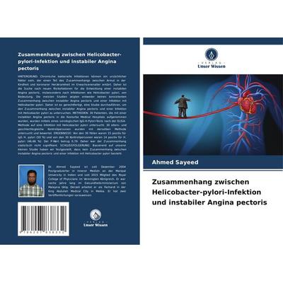Zusammenhang zwischen Helicobacter-pylori-Infektion und instabiler Angina pectoris, Taschenbuch von Ahmed Sayeed, Verlag Unser Wissen,