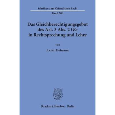 Das Gleichberechtigungsgebot des Art. 3 Abs. 2 GG in Rechtsprechung und Lehre., Taschenbuch von Jochen Hofmann, Duncker & Humblot, 978-3-428-06061-0