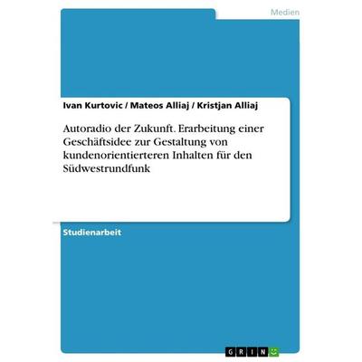 Autoradio der Zukunft. Erarbeitung einer Geschäftsidee zur Gestaltung von kundenorientierteren Inhalten für den Südwestrundfunk, Taschenbuch von Ivan
