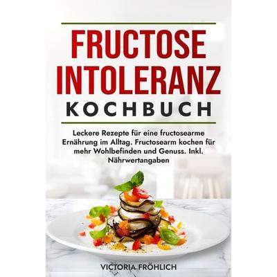 Fructoseintoleranz Kochbuch, Gebundene Ausgabe von Victoria Fröhlich, Tolino media, 978-3-7592-9115-8