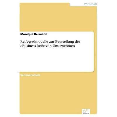 Reifegradmodelle zur Beurteilung der eBusiness-Reife von Unternehmen, Taschenbuch von Monique Hermann, GRIN, 978-3-95636-803-5