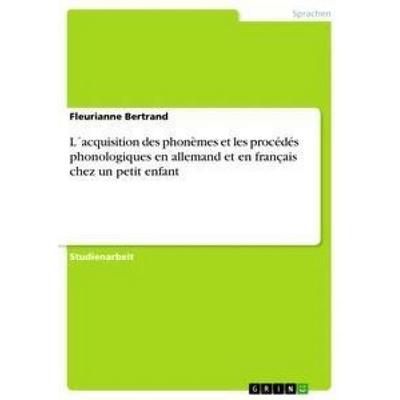 L´acquisition des phonèmes et les procédés phonologiques en allemand et en français chez un petit enfant, Taschenbuch von Fleurianne Bertrand, GRIN,