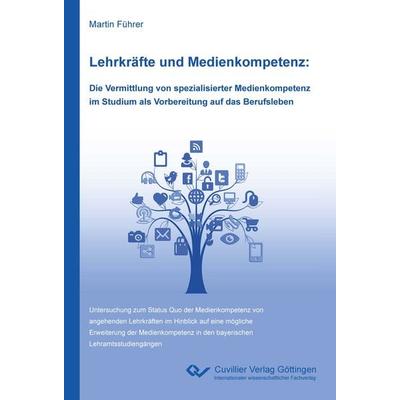 Lehrkräfte und Medienkompetenz: Die Vermittlung von spezialisierter Medienkompetenz im Studium als Vorbereitung auf das Berufsleben, Taschenbuch von