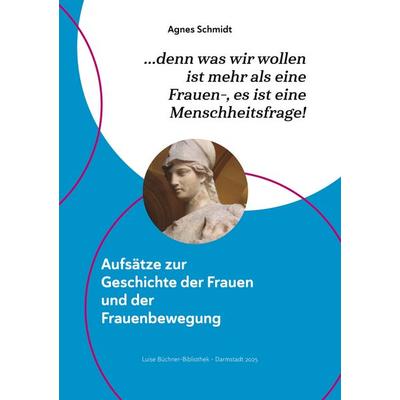 denn was wir wollen ist mehr als eine Frauen-, es ist eine Menschheitsfrage!, Taschenbuch von Agnes Schmidt, BoD – Books on Demand, 978-3-7693-7635-7