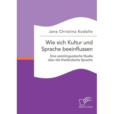 Wie sich Kultur und Sprache beeinflussen: Eine soziolinguistische Studie über die thailändische Sprache, Taschenbuch von Jana Christina Kodalle,