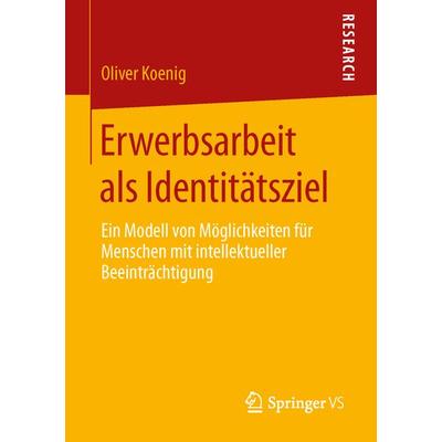 Erwerbsarbeit als Identitätsziel, Taschenbuch von Oliver Koenig, Springer Fachmedien Wiesbaden GmbH, 978-3-658-05425-0