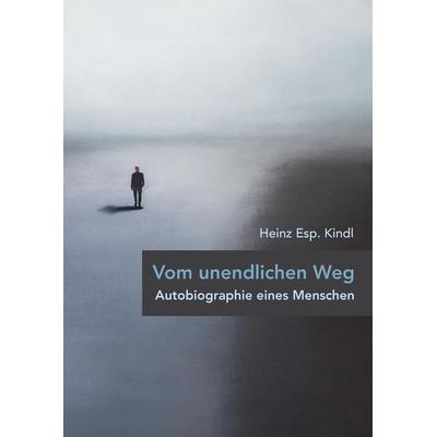 Vom unendlichen Weg, Gebundene Ausgabe von Heinz Esp. Kindl, Tredition, 978-3-384-30106-2