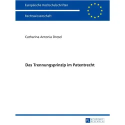Das Trennungsprinzip im Patentrecht, Fachbücher von Catharina Dresel
