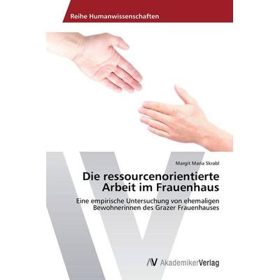 Die ressourcenorientierte Arbeit im Frauenhaus, Taschenbuch von Margit Maria Skrabl, AV Akademikerverlag, 978-3-639-72119-5