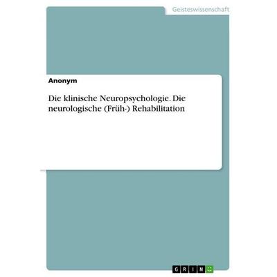 Die klinische Neuropsychologie. Die neurologische (Früh-) Rehabilitation, Taschenbuch von Anonymous, GRIN, 978-3-346-91150-6