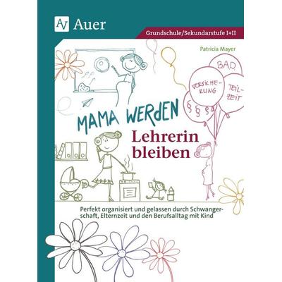 Mama werden und Lehrerin bleiben, Taschenbuch von Patricia Mayer, Auer Verlag in der AAP Lehrerwelt GmbH, 978-3-403-07942-2