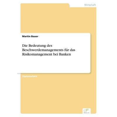 Die Bedeutung des Beschwerdemanagements für das Risikomanagement bei Banken, Taschenbuch von Martin Bauer, GRIN, 978-3-8386-8072-9
