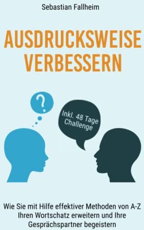 Sebastian Fallheim - Ausdrucksweise verbessern: Wie Sie mit Hilfe effektiver Methoden von A-Z, Ihren Wortschatz erweitern und Ihre Gesprächspartner begeistern - Preis vom 30.09.2026 22:30:23 h