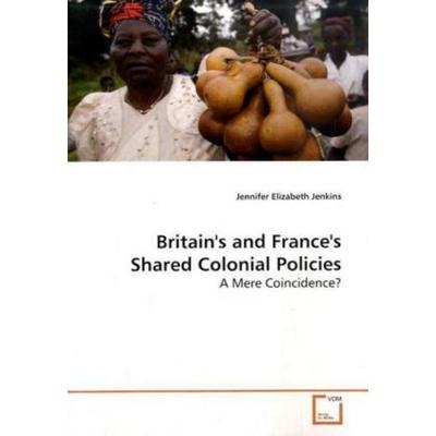 Jenkins, J: Britain's and France's Shared Colonial Policies, Taschenbuch von Jennifer Elizabeth Jenkins, VDM, 978-3-8364-6916-6