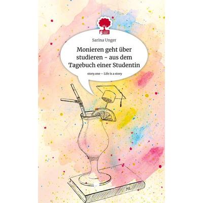 Monieren geht über studieren - aus dem Tagebuch einer Studentin. Life is a Story - story.one, Gebundene Ausgabe von Sarina Unger, Storylution,