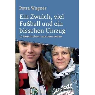 Ein Zwulch, viel Fußball und ein bisschen Umzug, Gebundene Ausgabe von Petra Wagner, Tredition, 978-3-7345-9567-7