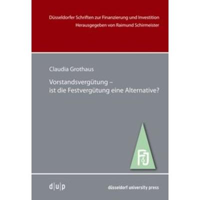 Vorstandsvergütung –ist die Festvergütung eine Alternative?, Taschenbuch von Claudia Grothaus, Düsseldorf university press dup, 978-3-95758-024-5