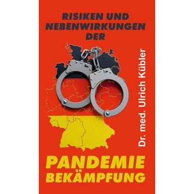 Risiken und Nebenwirkungen der Pandemiebekämpfung, Gebundene Ausgabe von med Ulrich Kübler, Tredition, 978-3-347-24045-2