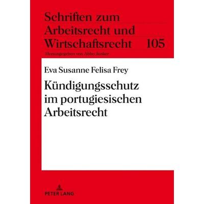 Kündigungsschutz im portugiesischen Arbeitsrecht, Gebundene Ausgabe von Eva Susanne Felisa Frey, Peter Lang GmbH, Internationaler Verlag der