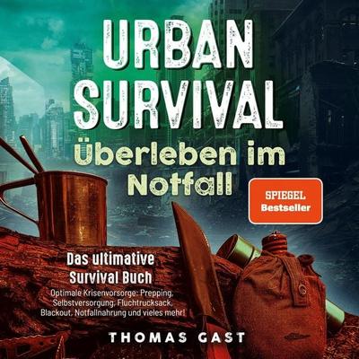 Urban Survival - Überleben im Notfall: Das ultimative Survival Buch - Optimale Krisenvorsorge: Prepping, Selbstversorgung, Fluchtrucksack, Blackout