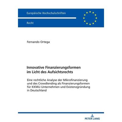 Innovative Finanzierungsformen im Licht des Aufsichtsrechts, Taschenbuch von Fernando Ortega, Peter Lang GmbH, Internationaler Verlag der